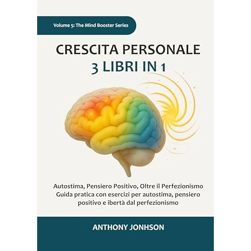 Crescita personale: 3 libri in 1 – Autostima, Pensiero Positivo, Oltre il Perfezionismo: Guida pratica con esercizi per autostima, pensiero positivo e ... (The Mind Booster Vol. 5) (Italian Edition)