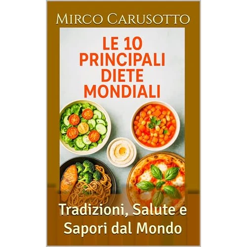 Le 10 Principali Diete Mondiali: Tradizioni, Salute e Sapori dal Mondo (Italian Edition)