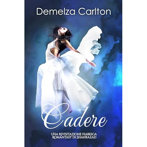 Cadere: Una Rivisitazione Fiabesca Romantasy di Shahrazad (Serie di storie d'amore fiabesche medievali) (Italian Edition)