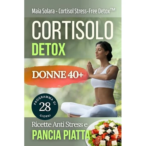 Cortisolo Detox: 4 settimane di piano alimentare + tecniche anti-stress e allenamento dolce, specifico per pancia piatta e dimagrimento. (YOGA SOMATICO) (Italian Edition)
