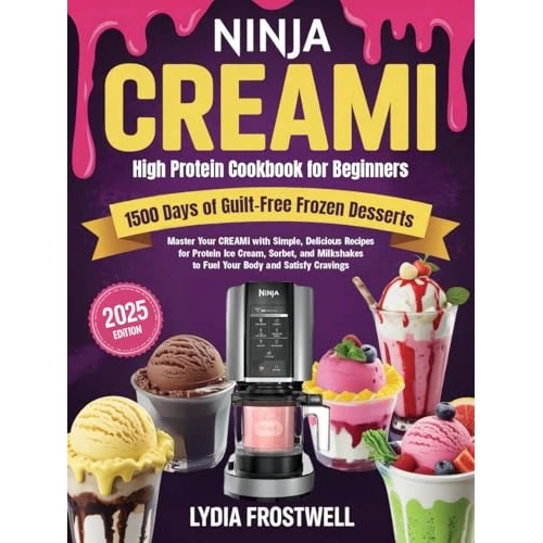 Ninja CREAMi High Protein Cookbook for Beginners: 1500 Days of Guilt-Free Frozen Desserts: Master Your CREAMi with Simple, Delicious Recipes for Protein ... Body and Satisfy Cravings (English Edition)