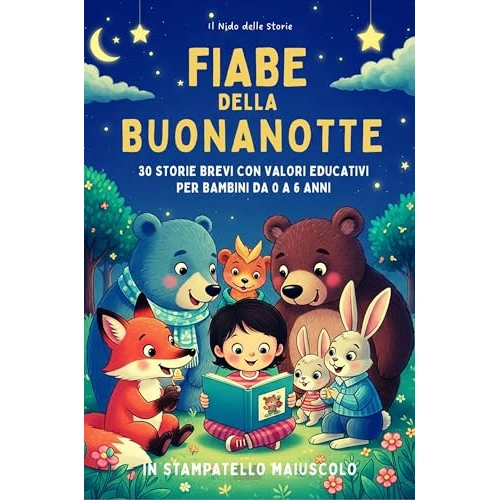 Fiabe della Buonanotte: 30 Fiabe Brevi e Illustrate per Bambini da 0 a 6 anni: Prime letture STAMPATELLO MAIUSCOLO, ricche di Valori Educativi. Libro bambini lieto fine. (Italian Edition)
