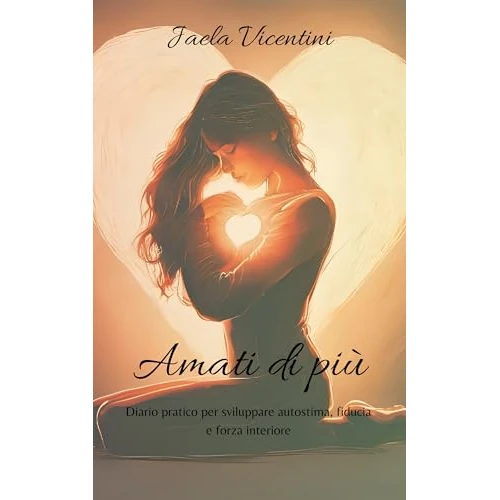 Amati di più: Diario pratico per aumentare autostima, fiducia e forza interiore ogni giorno. (Crescita personale e benessere interiore: collana di libri ... e gratitudine Vol. 1) (Italian Edition)