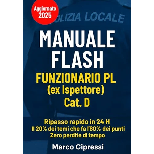 MANUALE FLASH FUNZIONARIO PL (ex Ispettore) Cat. D: Sintesi chirurgica per massimizzare punteggio e tempo