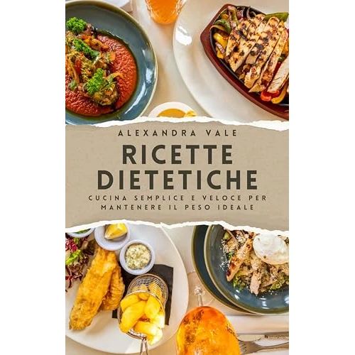 Ricette dietetiche: Cucina semplice e veloce per mantenere il peso ideale (Italian Edition)