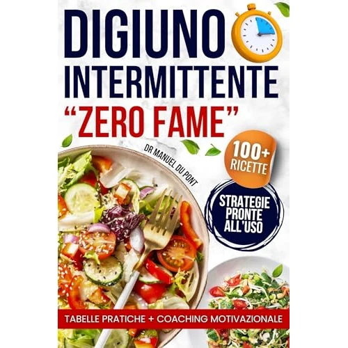 Digiuno Intermittente "Zero Fame": Guida completa per perdere peso, attivare il metabolismo, ritrovare l’energia e mantenere la massa magra senza rinunce. ... con 100+ ricette facili (Italian Edition)