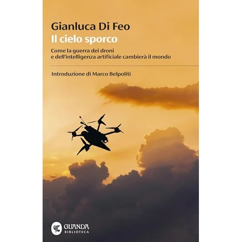 Il cielo sporco: Come la guerra dei droni e dell'intelligenza artificiale cambierà il mondo (Italian Edition)