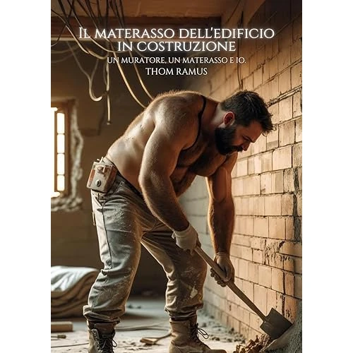 Il materasso dell'edificio in costruzione: Un muratore, un materasso e io. (Raccolta Erotica di Thom Ramus) (Italian Edition)
