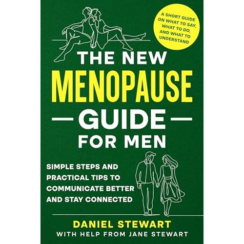 The New Menopause Guide for Men: A Short Guide on What to Do, Say, and Understand; Simple Steps and Practical Tips to Communicate Better and Stay Connected (English Edition)