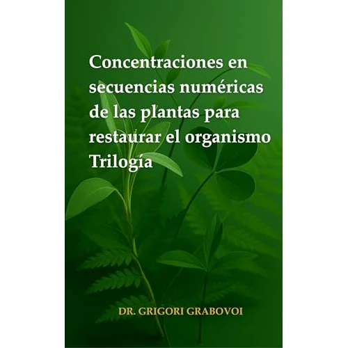 Concentraciones en secuencias numéricas de las plantas para restaurar el organismo: Trilogía Tomo 1, Tomo 2 y Tomo 3 (Spanish Edition)