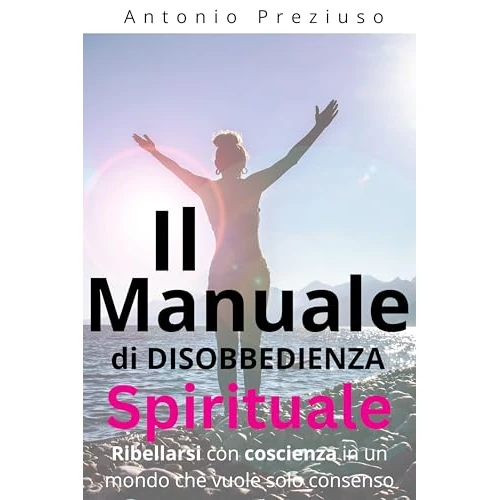 Manuale di Disobbedienza Spirituale: Ribellarsi con coscienza in un mondo che vuole solo consenso (Italian Edition)