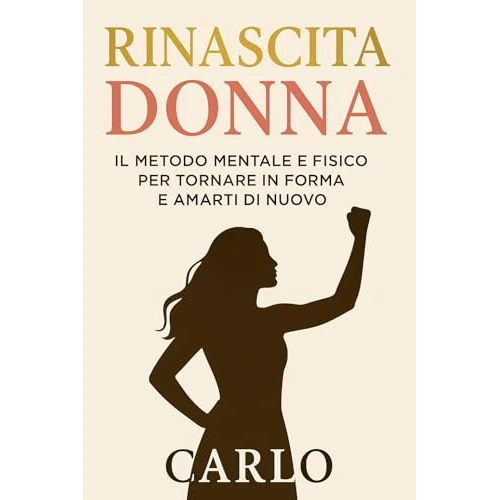 Rinascita Donna – Il metodo mentale e fisico per tornare in forma e amarti di nuovo (Italian Edition)