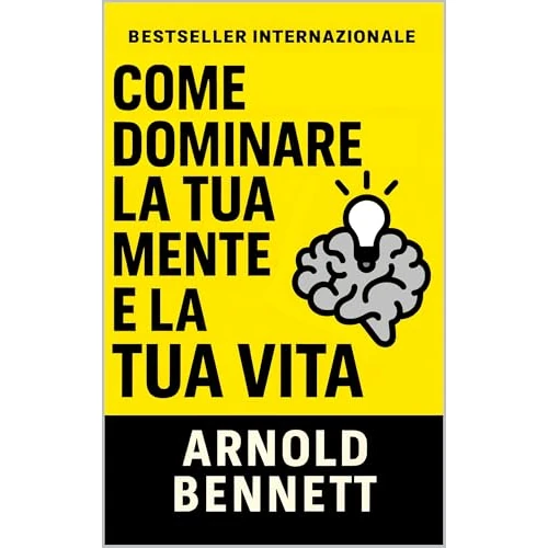 Come Dominare La Tua Mente E La Tua Vita (Condotta di Vita e Crescita Personale) (Italian Edition)
