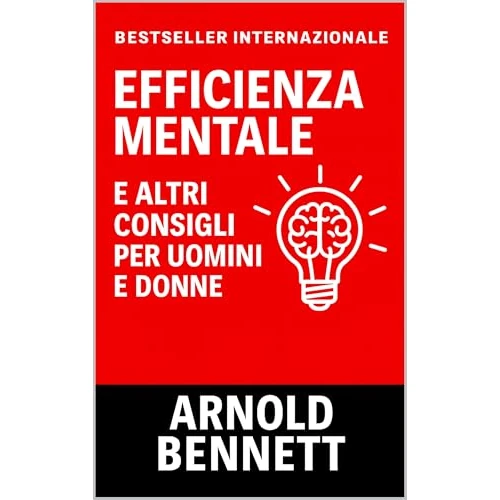 Efficienza Mentale E Altri Consegli Per Uomini E Donne (Condotta di Vita e Crescita Personale) (Italian Edition)