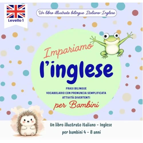 Imparare l’inglese per bambini 4-8 anni: Libro illustrato bilingue con frasi semplici, vocabolario e pronuncia facilitata: Un viaggio colorato tra immagini, ... Bilingui per Bambini) (Italian Edition)