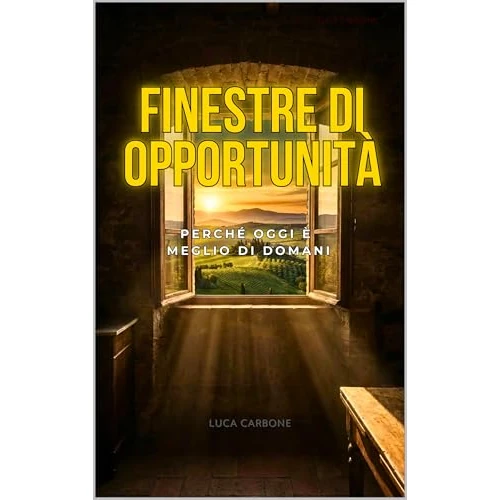Finestre di Opportunità: Perché oggi è meglio di domani! (Italian Edition)