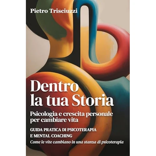 Dentro la tua storia. Psicologia e crescita personale per cambiare vita: guida pratica di psicoterapia e mental coaching. Come le vite cambiano in una ... di cambiamento Vol. 1) (Italian Edition)