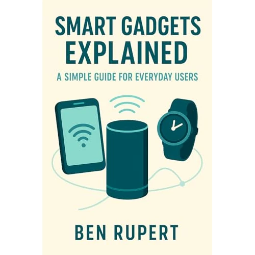 Smart Gadgets Explained: A Simple Guide for Everyday Users (English Edition)