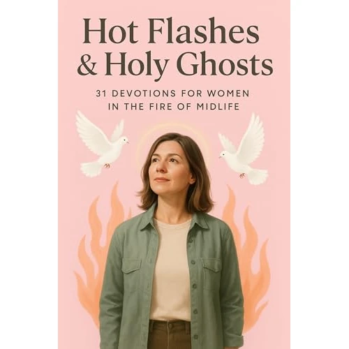Menopause Christian Daily Devotional Books for Women: Hot Flashes and Holy Ghosts