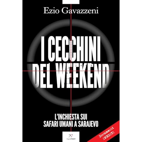I cecchini del weekend. L'inchiesta sui safari umani a Sarajevo