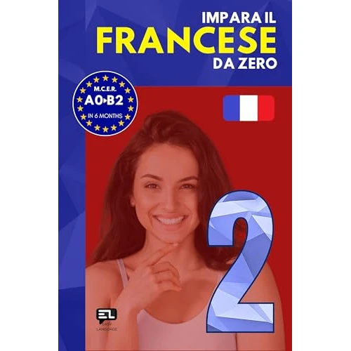 Impara il FRANCESE da zero 2: Corso tutto in uno per italofoni: grammatica francese, vocabolario francese-italiano e lezioni pratiche per principianti (Italian Edition)