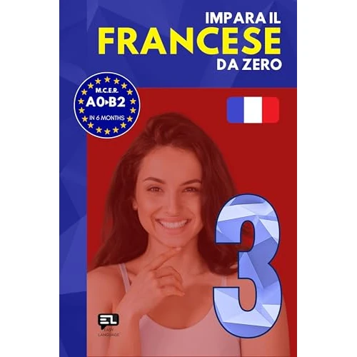 Impara il FRANCESE da zero 3: Corso tutto in uno per italofoni: grammatica francese, vocabolario francese-italiano e lezioni pratiche per principianti (Italian Edition)