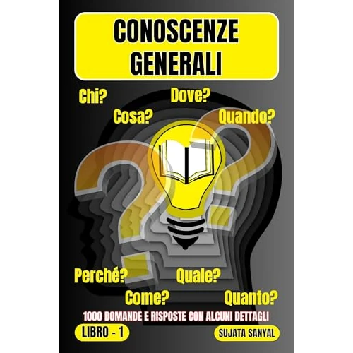 CONOSCENZE GENERALI: Un'ampia raccolta di 1000 domande e risposte con spiegazioni dettagliate offre ai lettori un metodo di apprendimento sistematico (Italian Edition)