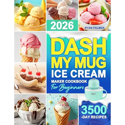 DASH My Mug Ice Cream Maker Cookbook for Beginners: Learn to Make Ice Cream, Gelato, Sorbet & More With Easy DASH My Mug Recipes|Creamy, Flavorful Desserts ... With Minimal Effort (English Edition)