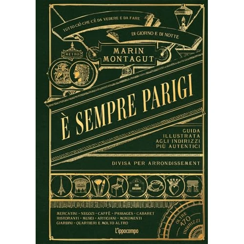 È sempre Parigi. Guida illustrata agli indirizzi più autentici divisa per arrondissement. Ediz. a colori