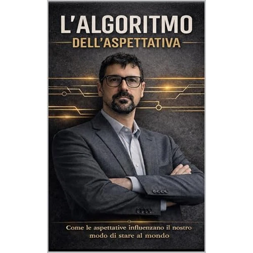 L' ALGORITMO DELL' ASPETTATIVA: come le aspettative influenzano il nostro modo di stare al mondo (Italian Edition)