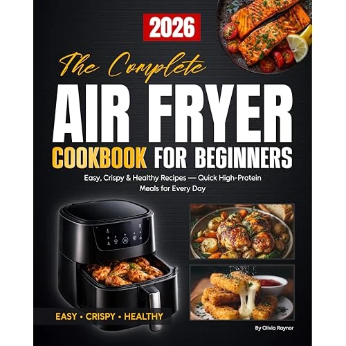 The Complete Air Fryer Cookbook for Beginners: Easy, Crispy & Healthy Air Fryer Cookbook Recipes for Every Meal — Quick, Flavorful Dishes to Save Time and Eat Better (English Edition)
