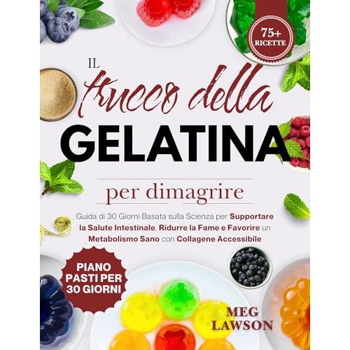 Il trucco della gelatina per dimagrire: Guida di 30 Giorni Basata sulla Scienza per Supportare la Salute Intestinale, Ridurre la Fame e Favorire un Metabolismo ... con Collagene Accessibile (Italian Edition)