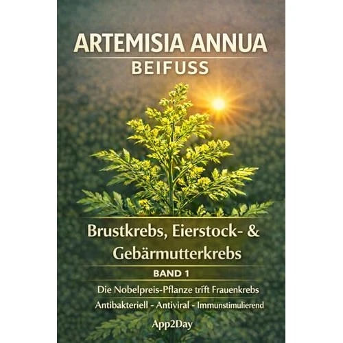 Artemisia annua: Der Nobelpreis-Wirkstoff in der Krebsforschung – Band 1: Brustkrebs, Eierstock- & Gebärmutterkrebs: Die wissenschaftlichen Fakten... (German Edition)