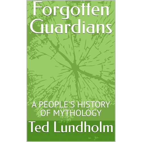 Forgotten Guardians: A PEOPLE'S HISTORY OF MYTHOLOGY