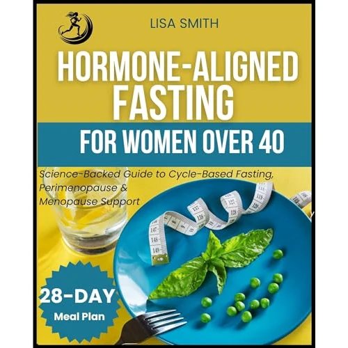 HORMONE-ALIGNED FASTING FOR WOMEN OVER 40: Science-Backed Guide to Cycle-Based Fasting, Perimenopause & Menopause Support (With 28-Day Meal Plan & Easy Fasting Routines) (English Edition)