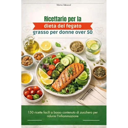 Ricettario per la dieta del fegato grasso per donne over 50: 150 ricette facili a basso contenuto di zucchero per ridurre l'infiammazione (Italian Edition)