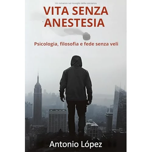 VITA SENZA ANESTESIA: Psicologia, filosofia e fede senza veli (Italian Edition)