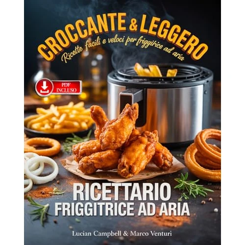 RICETTARIO PER FRIGGITRICE AD ARIA: La guida completa con 300 Ricette Facili, Veloci e croccanti: Dalla colazione ai dolci, a tema, regionali, street food, ... fare con i bimbi. + Ebook (Italian Edition)
