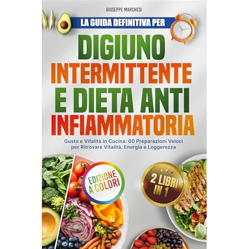 DIGIUNO INTERMITTENTE E DIETA ANTINFIAMMATORIA: Gusto e Vitalità in Cucina: 60 Preparazioni Veloci per Ritrovare Vitalità, Energia e Leggerezza (Italian Edition)