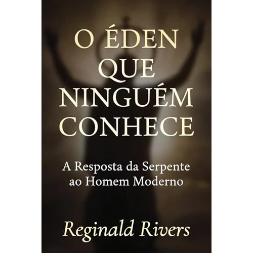 O Éden que Ninguém Conhece: A Resposta da Serpente ao Homem Moderno (Portuguese Edition)