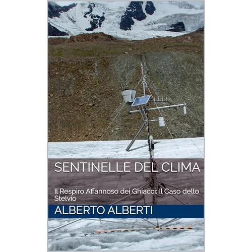 Sentinelle del Clima: Il Respiro Affannoso dei Ghiacci: Il Caso dello Stelvio (Italian Edition)
