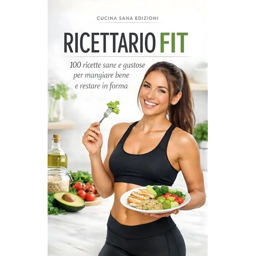 Ricettario FIT: 100 ricette sane e gustose per mangiare bene e restare in forma (Italian Edition)