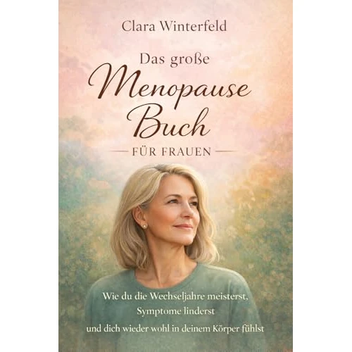 Das große Menopause Buch für Frauen: Wie du die Wechseljahre meisterst, Symptome linderst und dich wieder wohl in deinem Körper fühlst (German Edition)