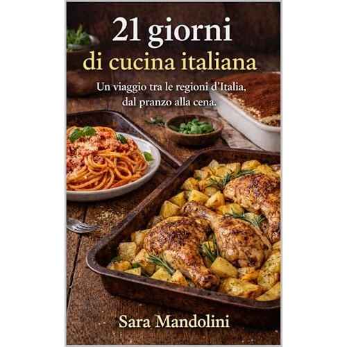 21 giorni di cucina italiana: Un viaggio tra le regioni d’Italia, dal pranzo alla cena (Italian Edition)