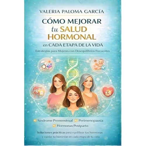 COMO MEJORAR TU SALUD HORMONAL en CADA ETAPA DE LA VIDA: Estrategias para Mujeres con Desequilibrios Frecuentes (Cómo mejorar tu salud hormonal) (Spanish Edition)