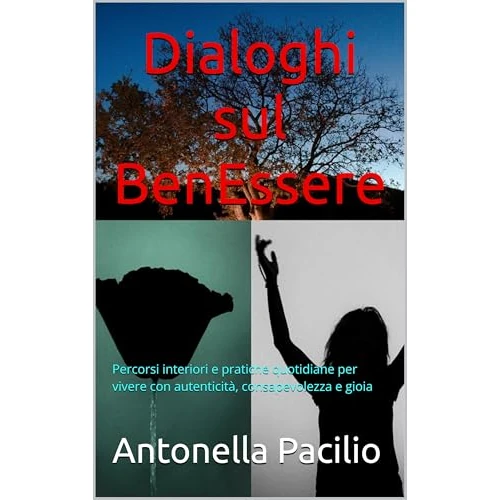 Dialoghi sul BenEssere: Percorsi interiori e pratiche quotidiane per vivere con autenticità, consapevolezza e gioia (Italian Edition)
