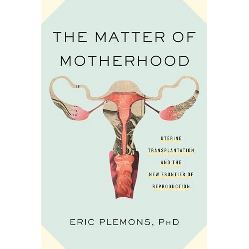 The Matter of Motherhood: Uterine Transplantation and the New Frontier of Reproduction (English Edition)