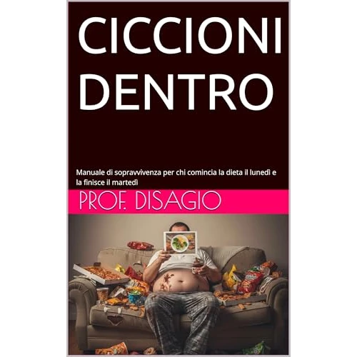 CICCIONI DENTRO: Manuale di sopravvivenza per chi comincia la dieta il lunedì e la finisce il martedì (Manuali del Disagio) (Italian Edition)