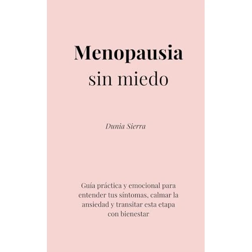 Menopausia sin miedo: Guía práctica y emocional para entender tus síntomas, calmar la ansiedad y transitar la perimenopausia con bienestar (Spanish Edition)