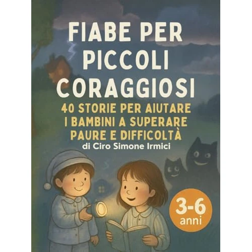 Fiabe per Piccoli Coraggiosi: 40 storie per aiutare i bambini 3–6 anni a superare paure e difficoltà (paura del buio, temporali, timidezza, separazione) ... Illustrate (3–6 anni)) (Italian Edition)
